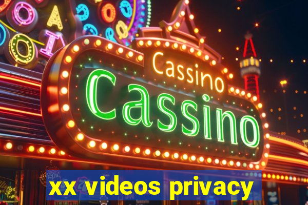 xx videos privacy